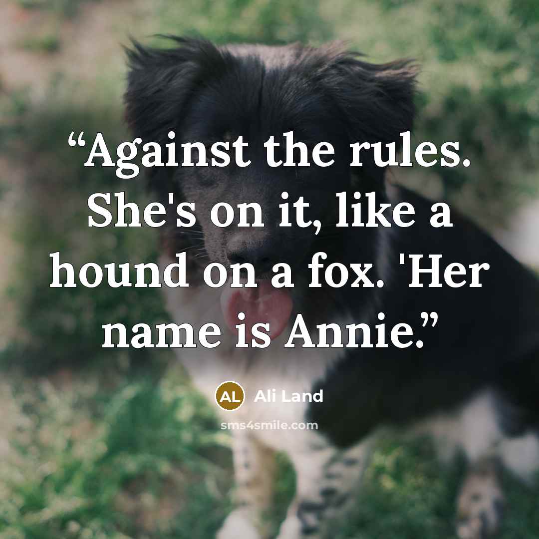 “Against the rules. She's on it, like a hound on a fox. 'Her name is Annie.” quote by Ali Land