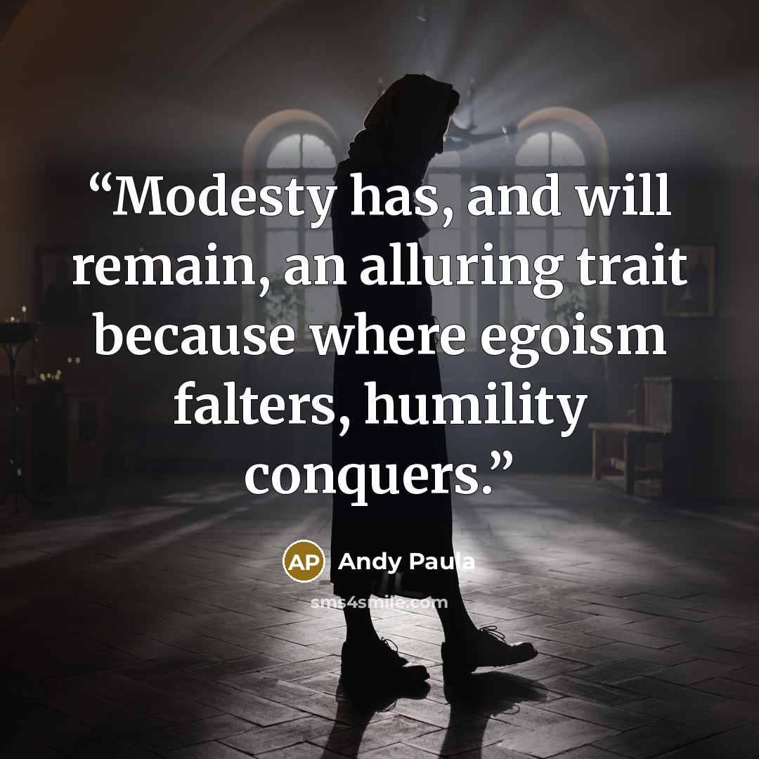 “Modesty has, and will remain, an alluring trait because where egoism falters, humility conquers.” quote by Andy Paula
