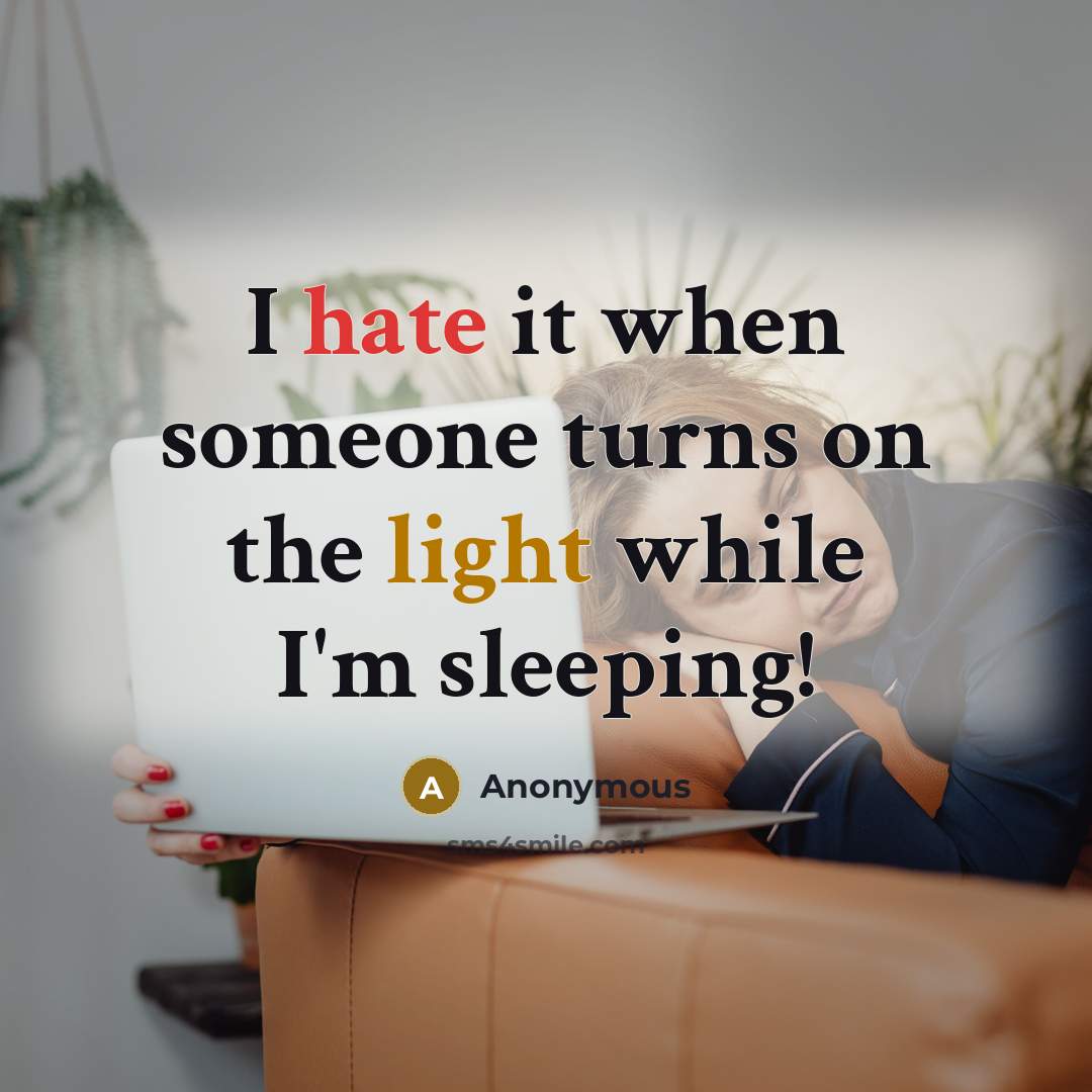 “I hate it when someone turns on the light while I'm sleeping!” quote by Anonymous