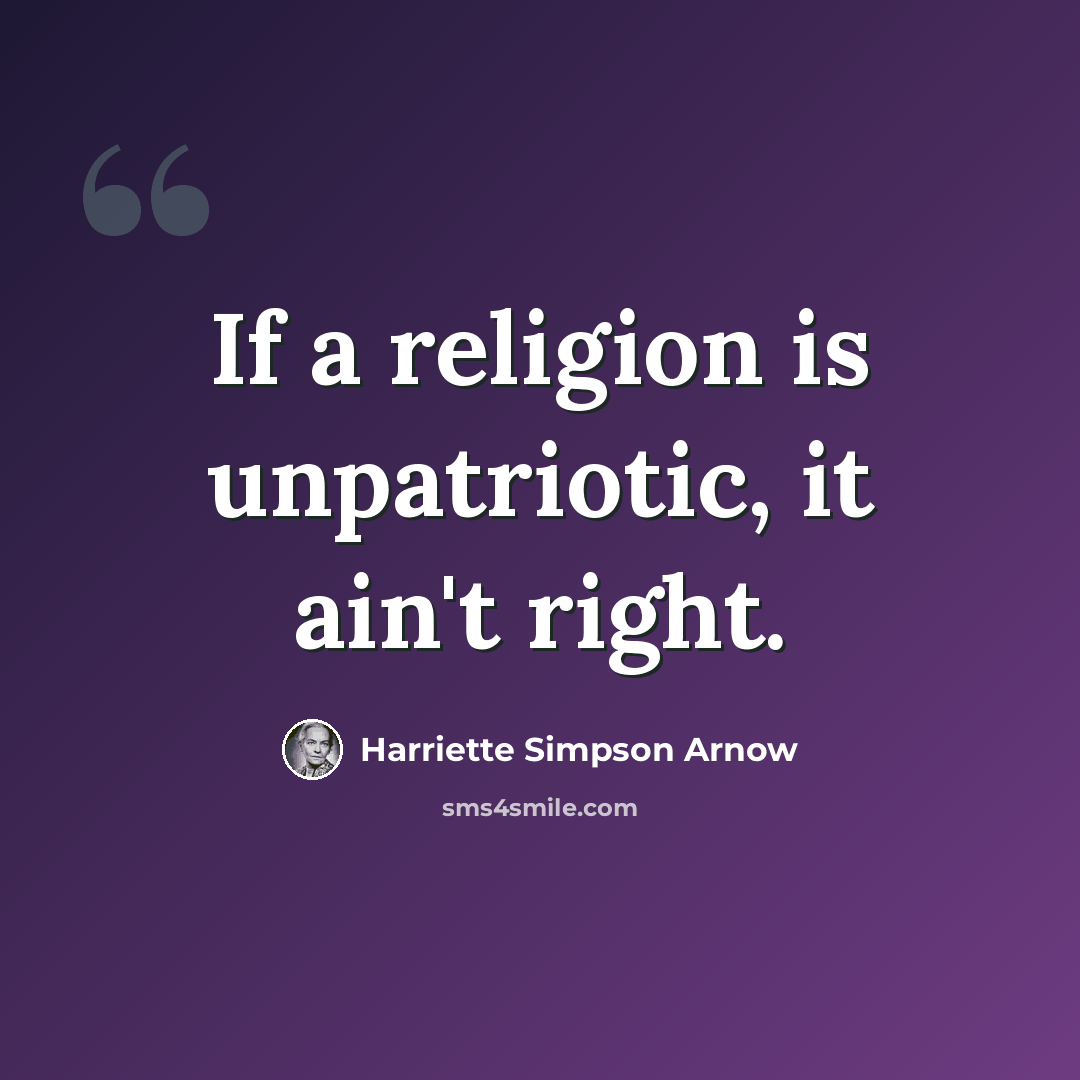 “If a religion is unpatriotic, it ain't right.” quote by Harriette Simpson Arnow