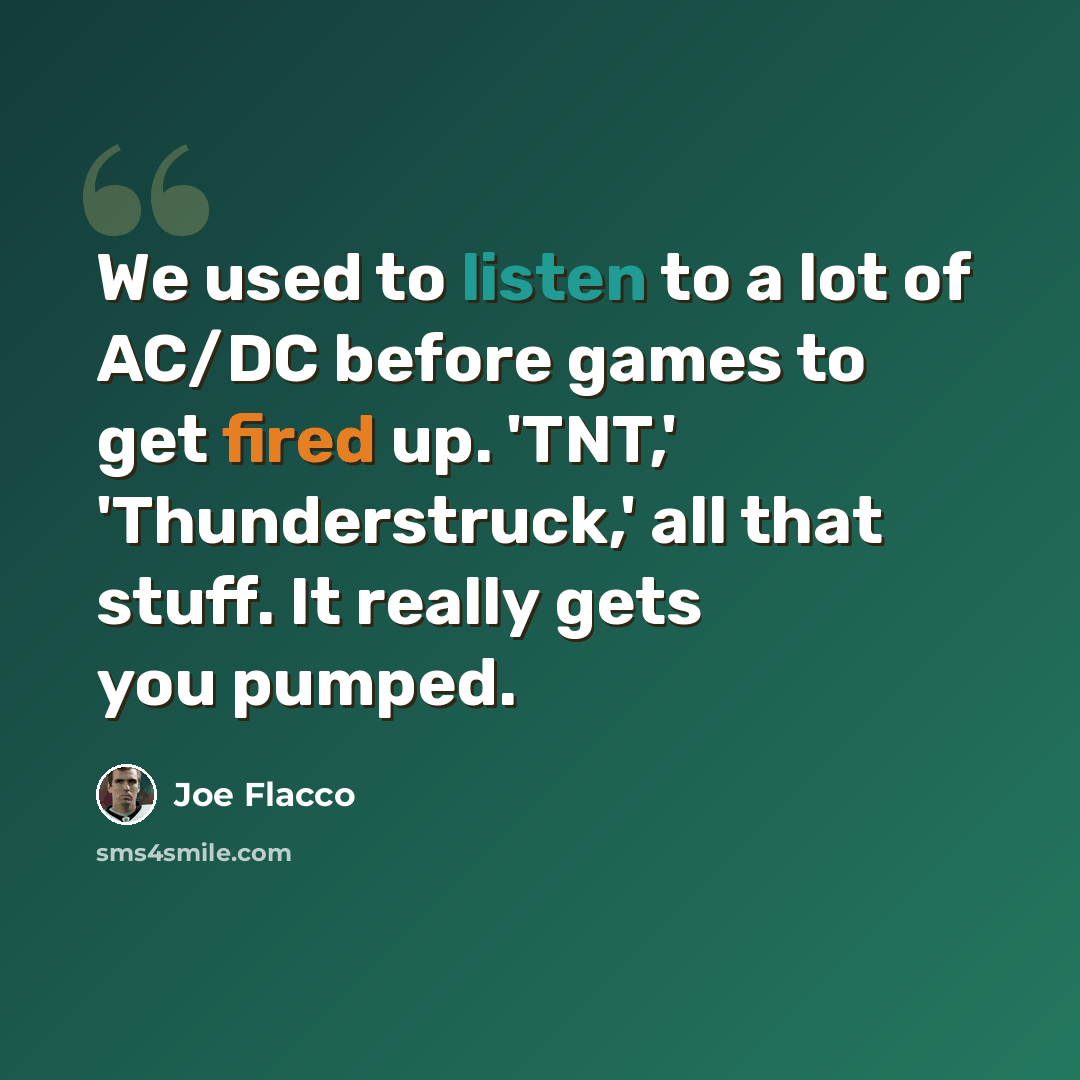 “We used to listen to a lot of AC/DC before games to get fired up. 'TNT,' 'Thunderstruck,' all that stuff. It really gets you pumped.” quote by Joe Flacco