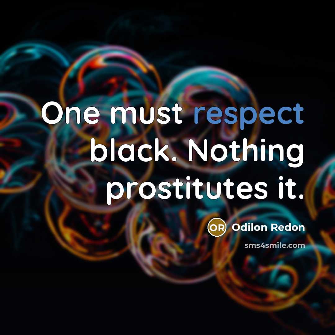 “One must respect black. Nothing prostitutes it.” quote by Odilon Redon