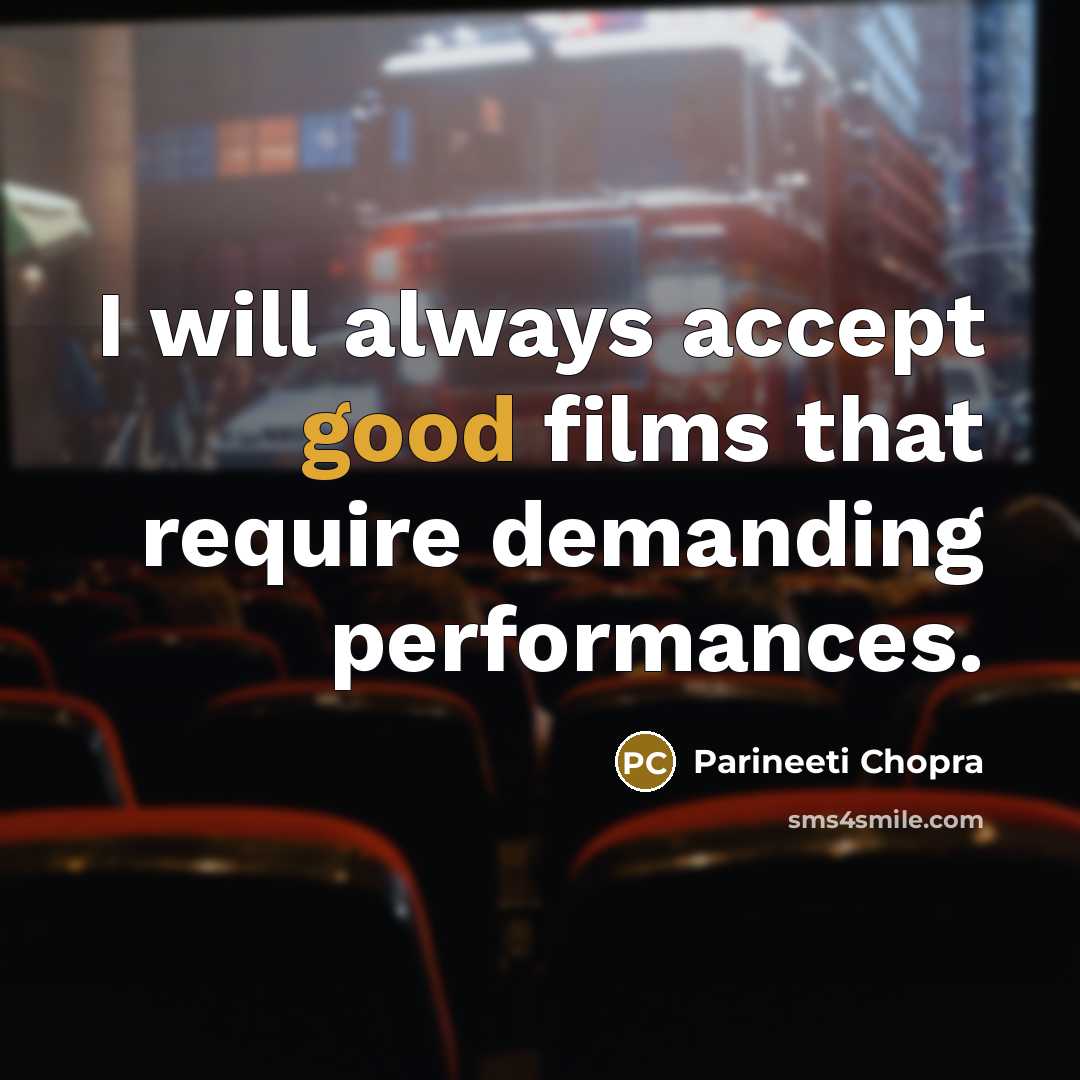 “I will always accept good films that require demanding performances.” quote by Parineeti Chopra