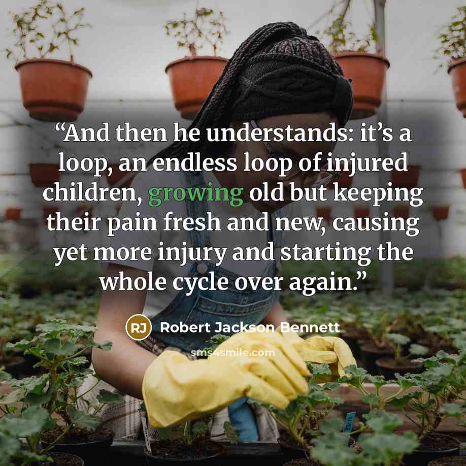 “And then he understands: it’s a loop, an endless loop of injured children, growing old but keeping their pain fresh and new, causing yet more injury and starting the whole cycle over again.” quote by Robert Jackson Bennett