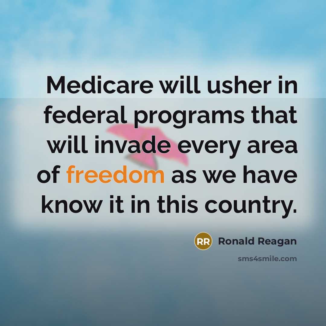 “Medicare will usher in federal programs that will invade every area of freedom as we have know it in this country.” quote by Ronald Reagan