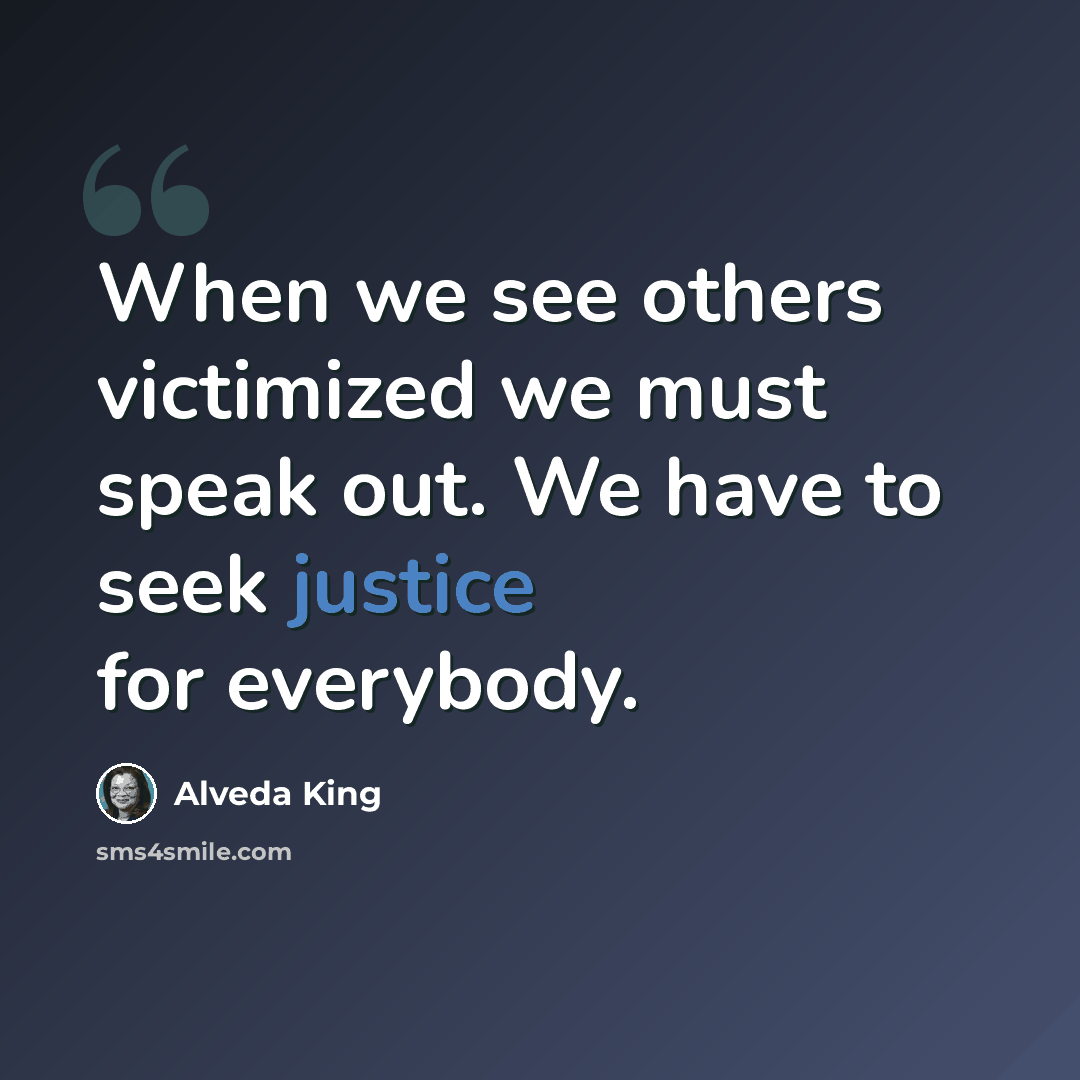“When we see others victimized we must speak out. We have to seek justice for everybody.” quote by Alveda King