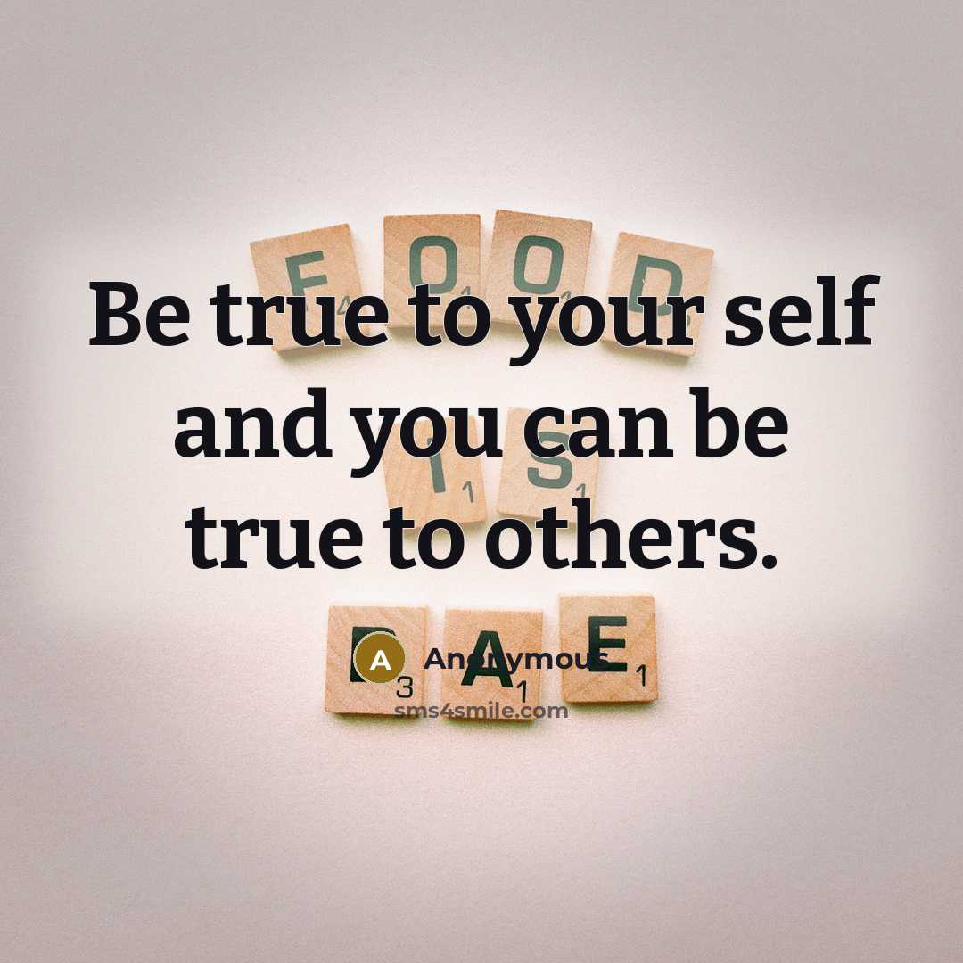 “Be true to your self and you can be true to others.” quote by Anonymous