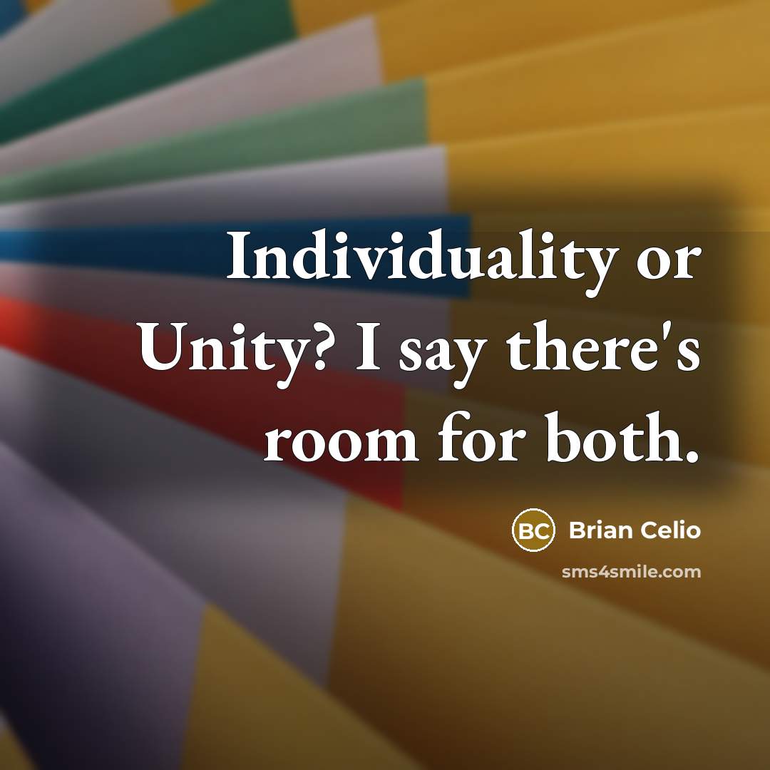 “Individuality or Unity? I say there's room for both.” quote by Brian Celio