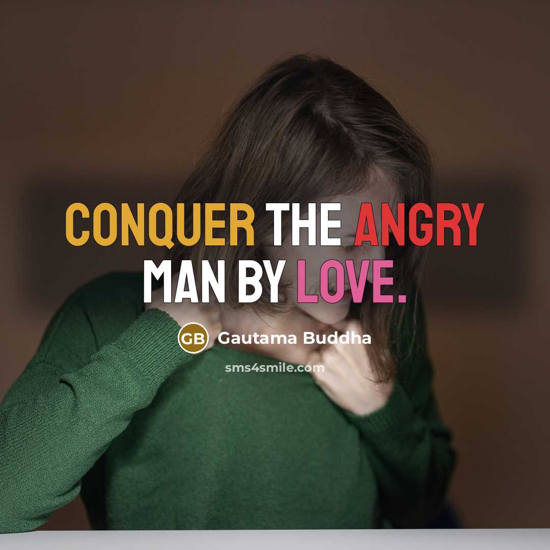“Conquer the angry man by love.” quote by Gautama Buddha