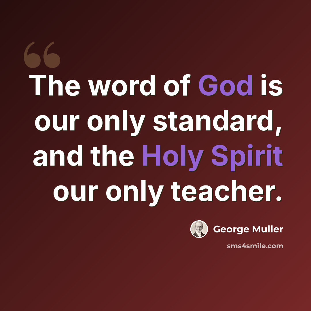 “The word of God is our only standard, and the Holy Spirit our only teacher.” quote by George Muller