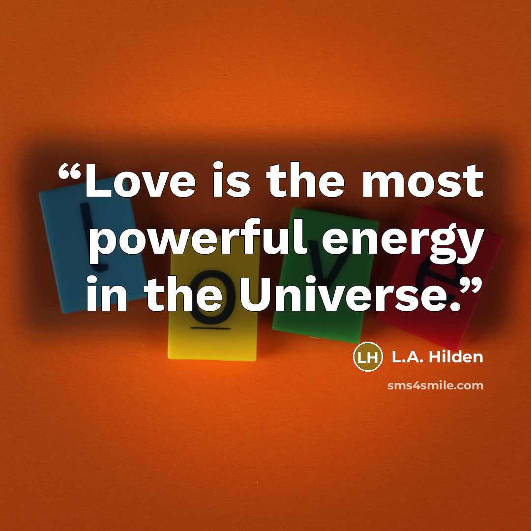 “Love is the most powerful energy in the Universe.” quote by L.A. Hilden
