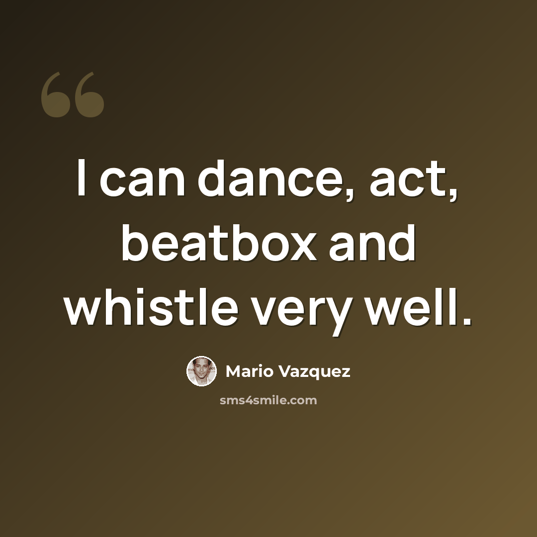 “I can dance, act, beatbox and whistle very well.” quote by Mario Vazquez