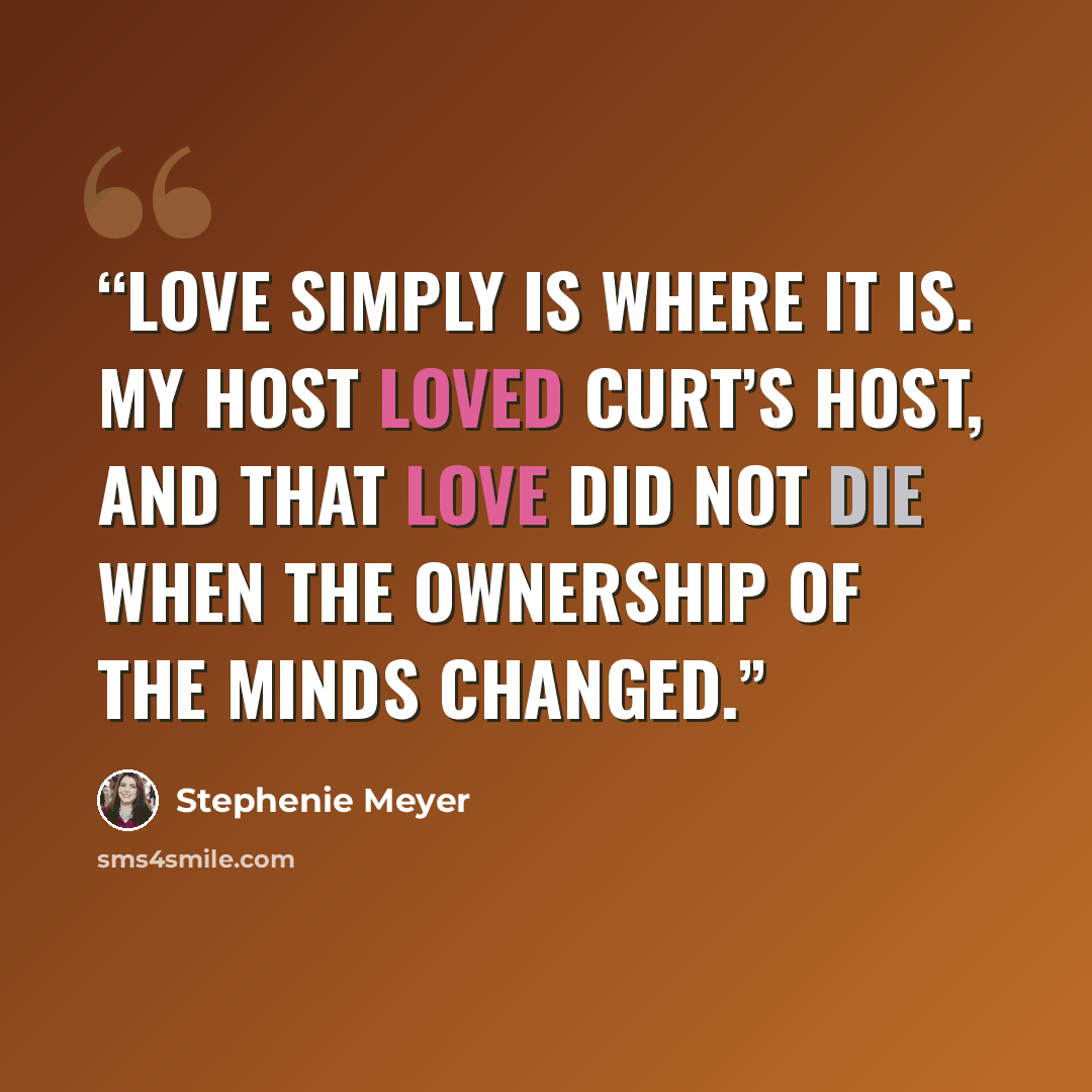 “Love simply is where it is. My host loved Curt’s host, and that love did not die when the ownership of the minds changed.” quote by Stephenie Meyer