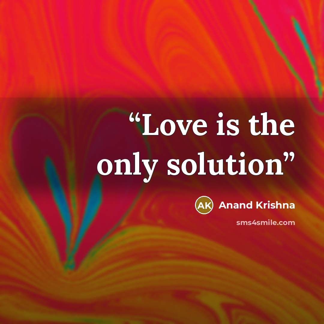 “Love is the only solution” quote by Anand Krishna