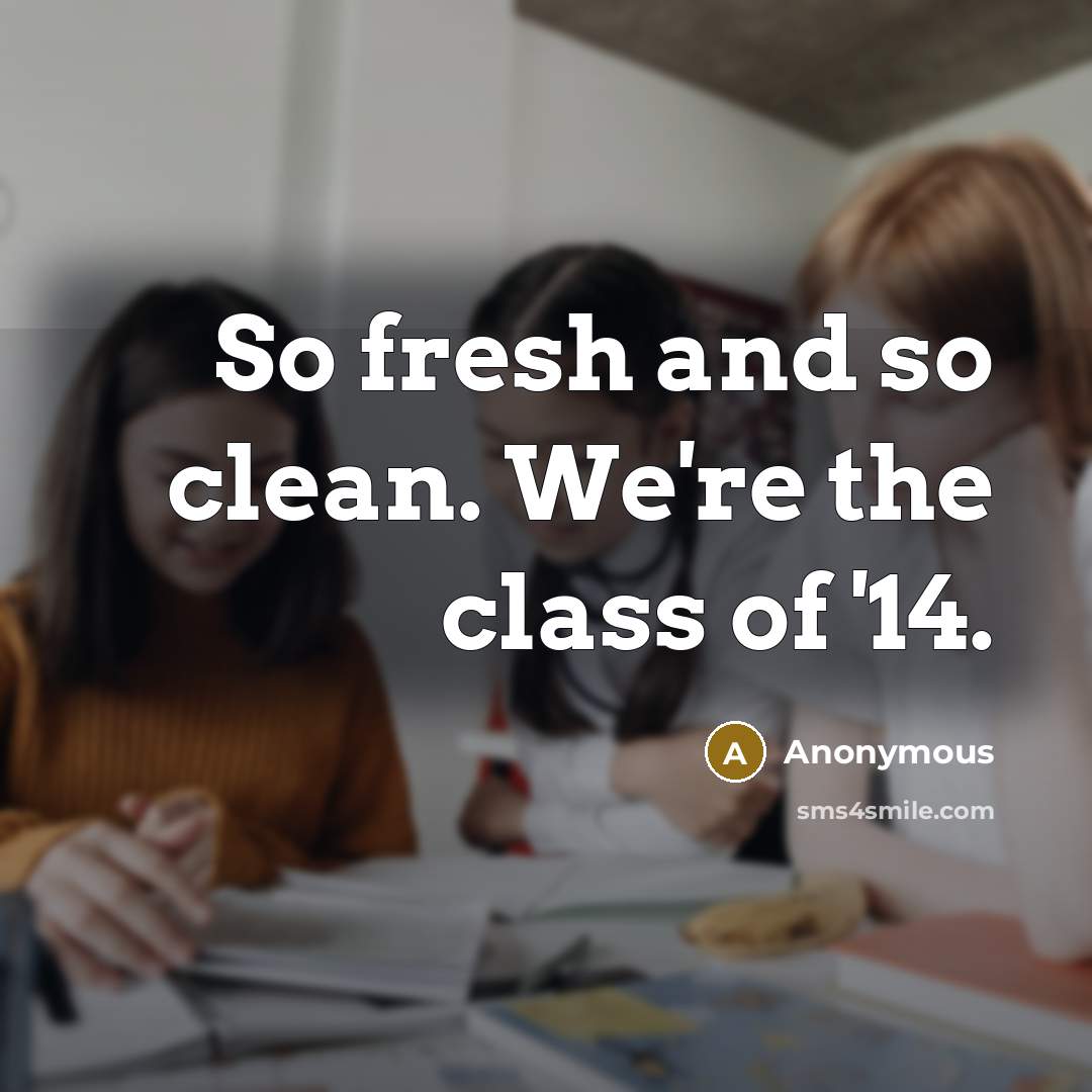 “So fresh and so clean. We're the class of '14.” quote by Anonymous