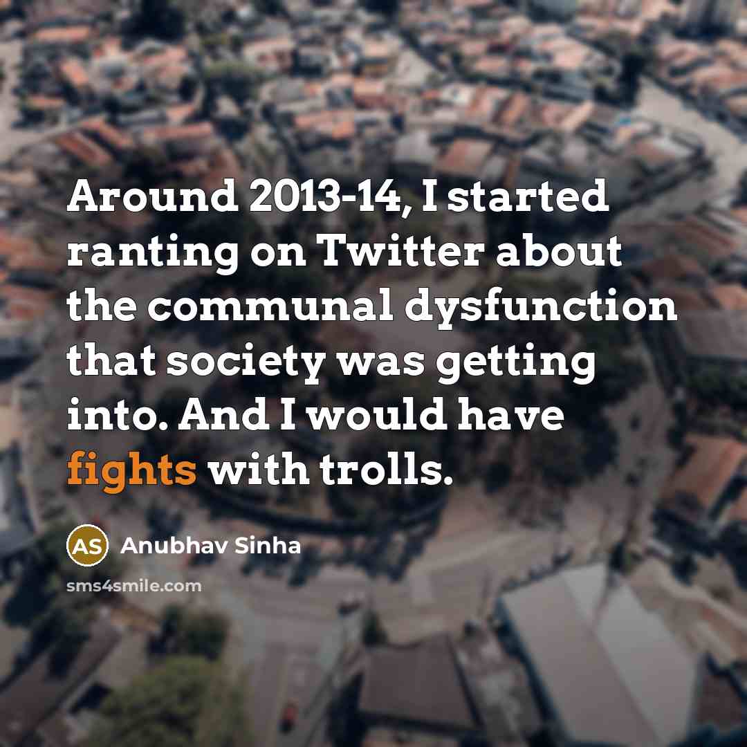 “Around 2013-14, I started ranting on Twitter about the communal dysfunction that society was getting into. And I would have fights with trolls.” quote by Anubhav Sinha