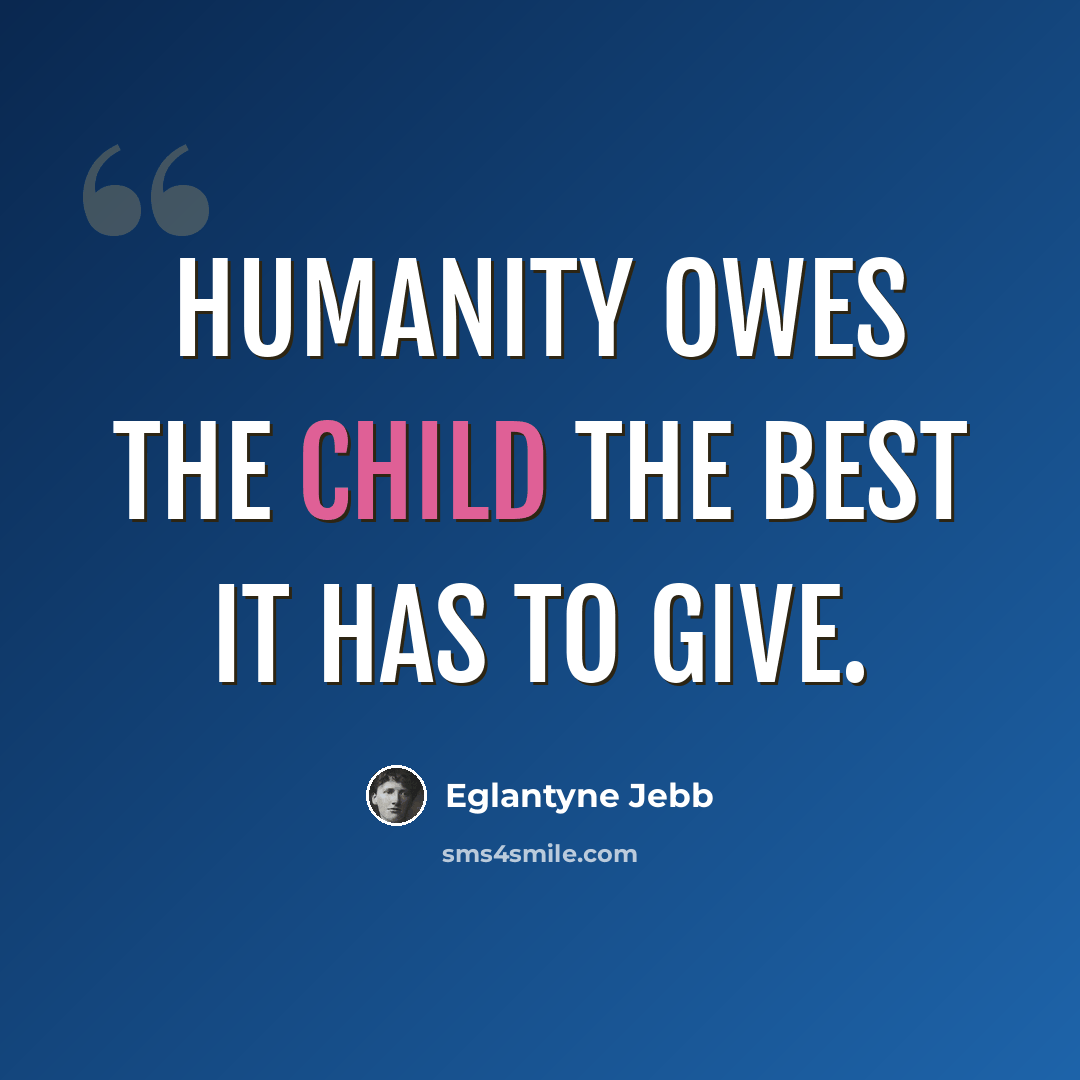 “Humanity owes the child the best it has to give.” quote by Eglantyne Jebb