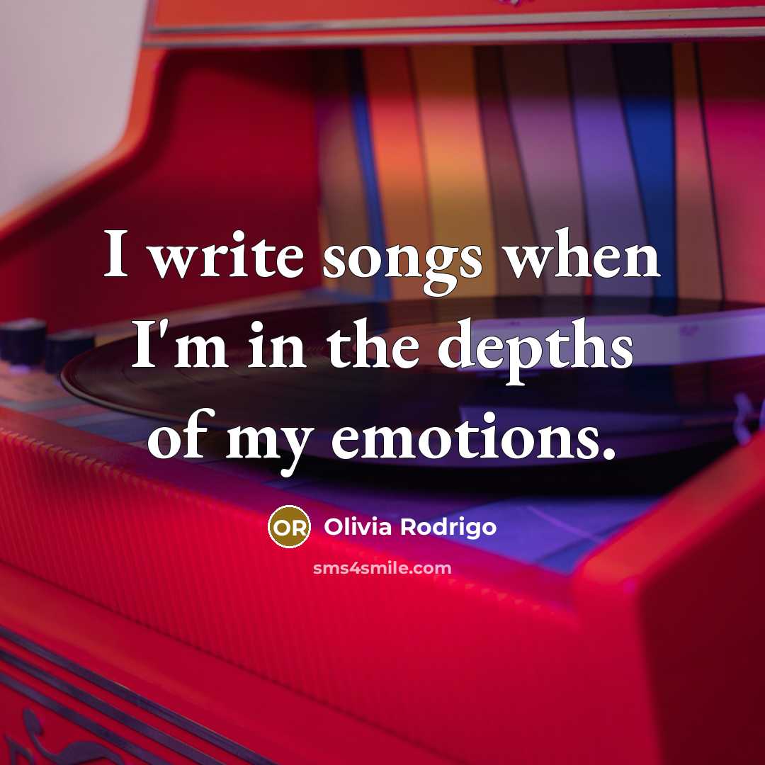 “I write songs when I'm in the depths of my emotions.” quote by Olivia Rodrigo