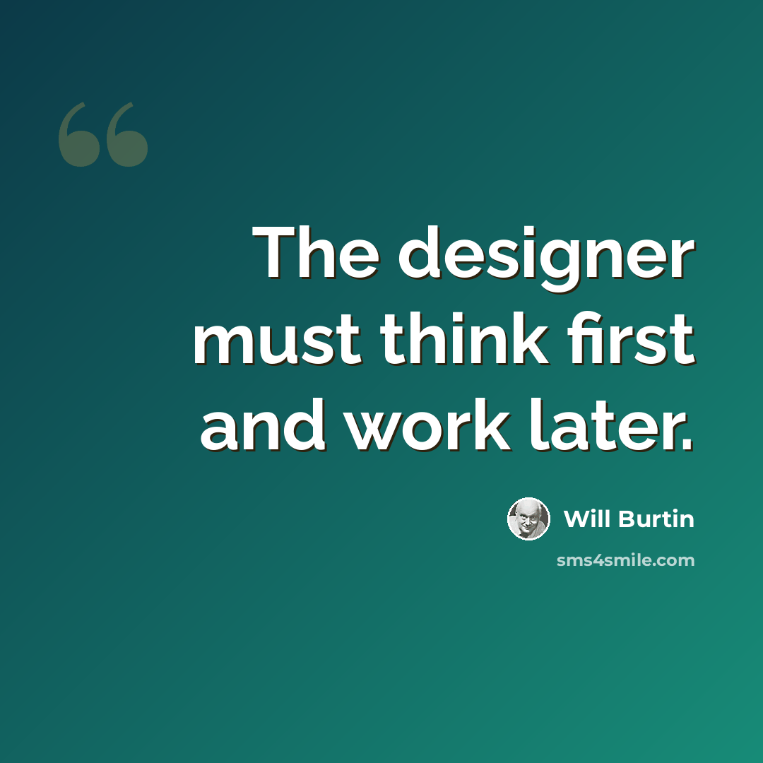 “The designer must think first and work later.” quote by Will Burtin
