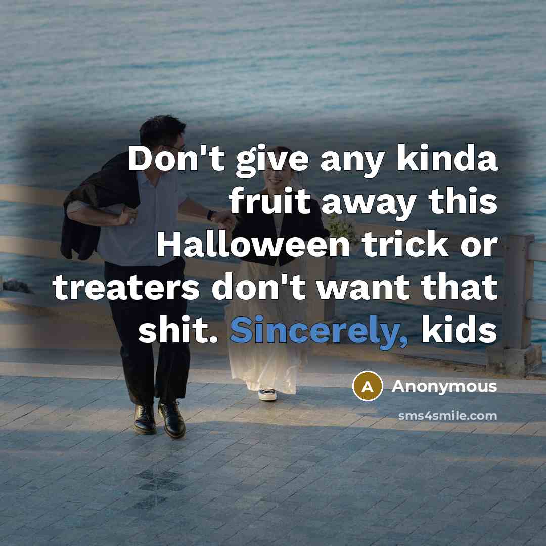 “Don't give any kinda fruit away this Halloween trick or treaters don't want that shit. Sincerely, kids” quote by Anonymous