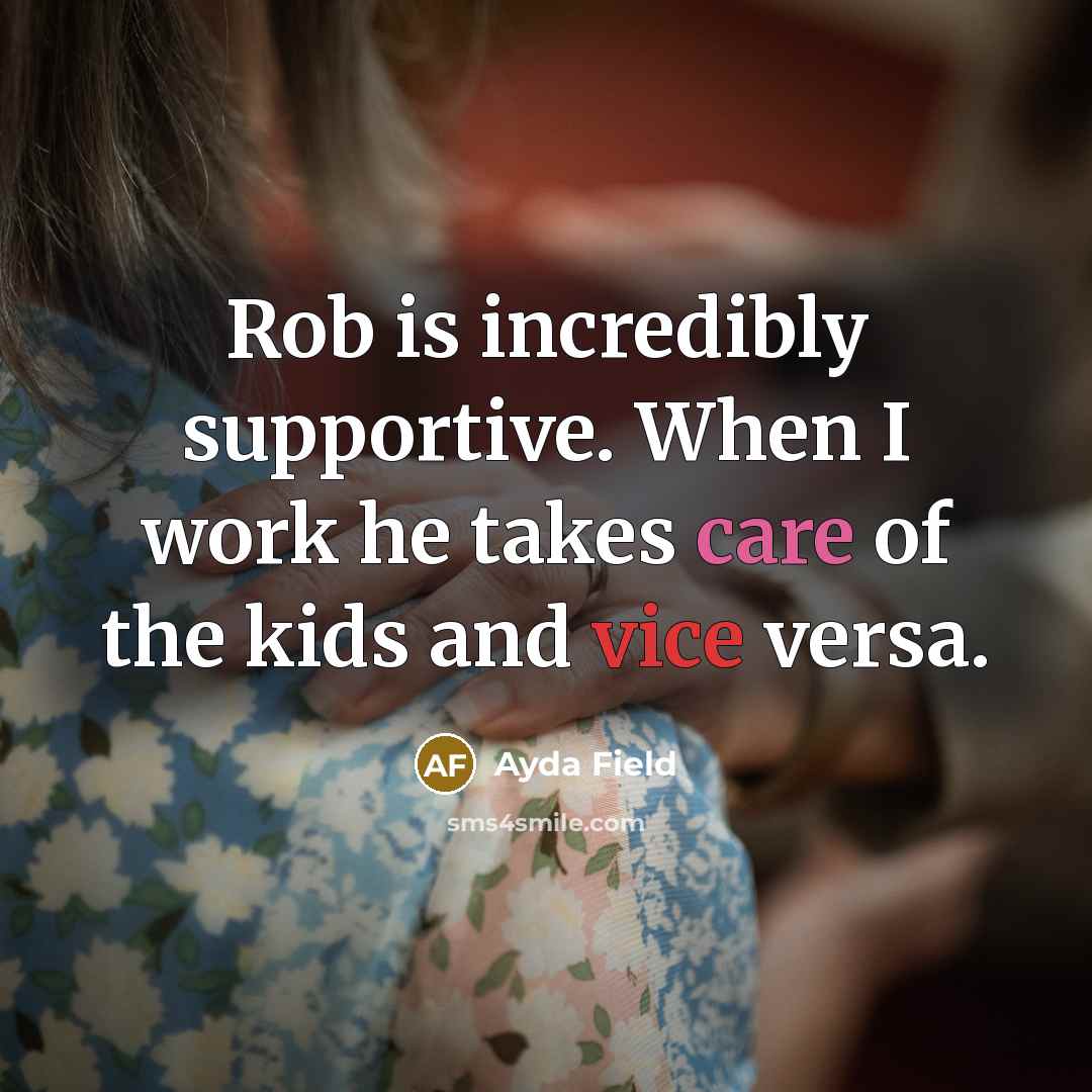 “Rob is incredibly supportive. When I work he takes care of the kids and vice versa.” quote by Ayda Field