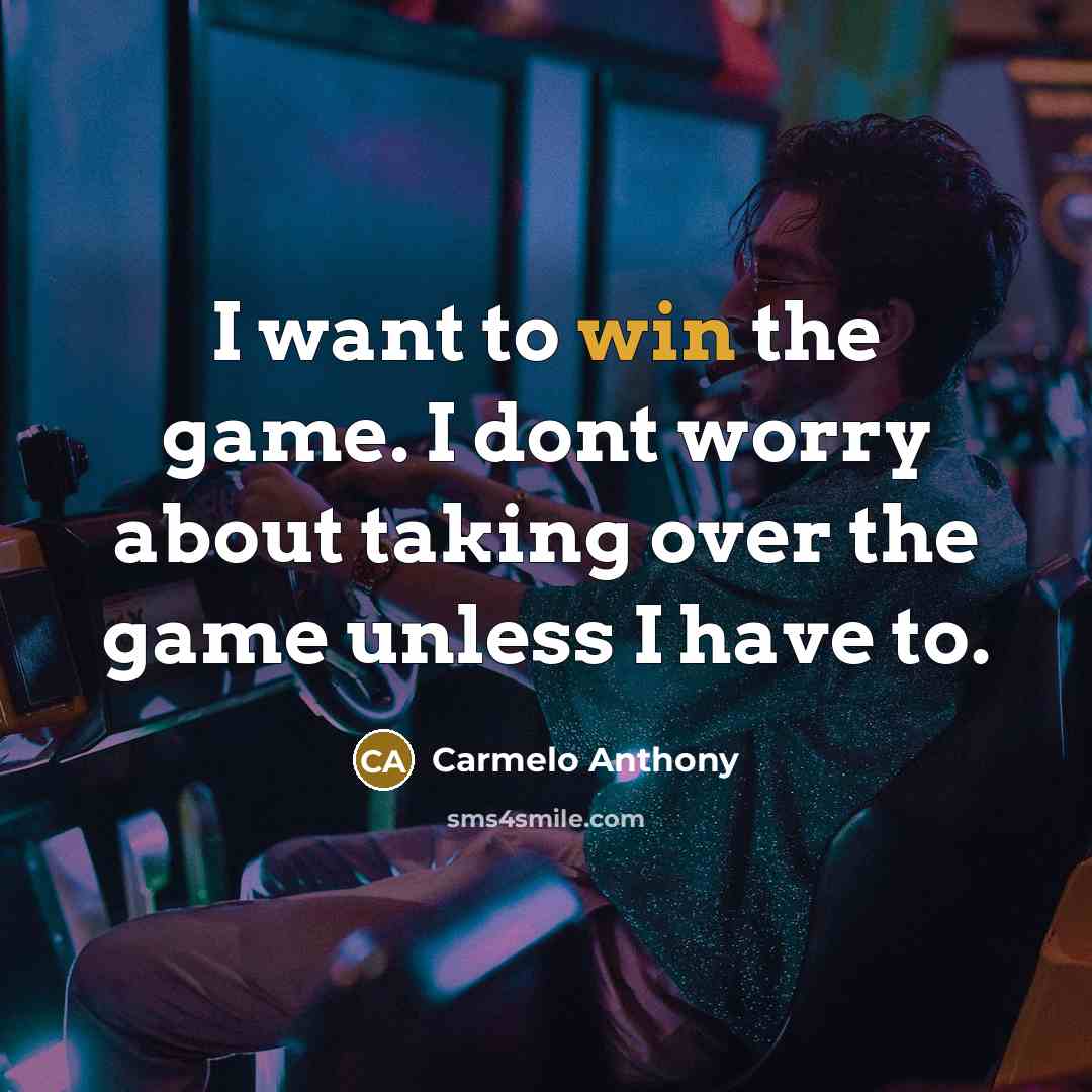 “I want to win the game. I dont worry about taking over the game unless I have to.” quote by Carmelo Anthony