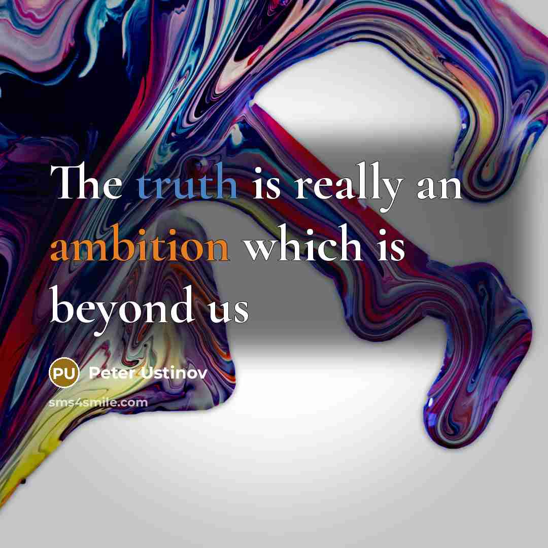“The truth is really an ambition which is beyond us” quote by Peter Ustinov