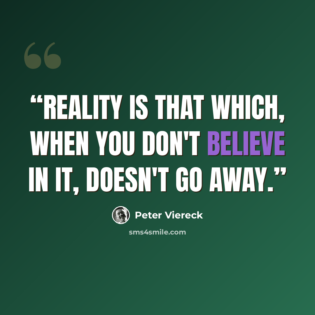 “Reality is that which, when you don't believe in it, doesn't go away.” quote by Peter Viereck