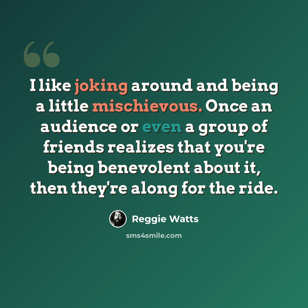 “I like joking around and being a little mischievous. Once an audience or even a group of friends realizes that you're being benevolent about it, then they're along for the ride.” quote by Reggie Watts