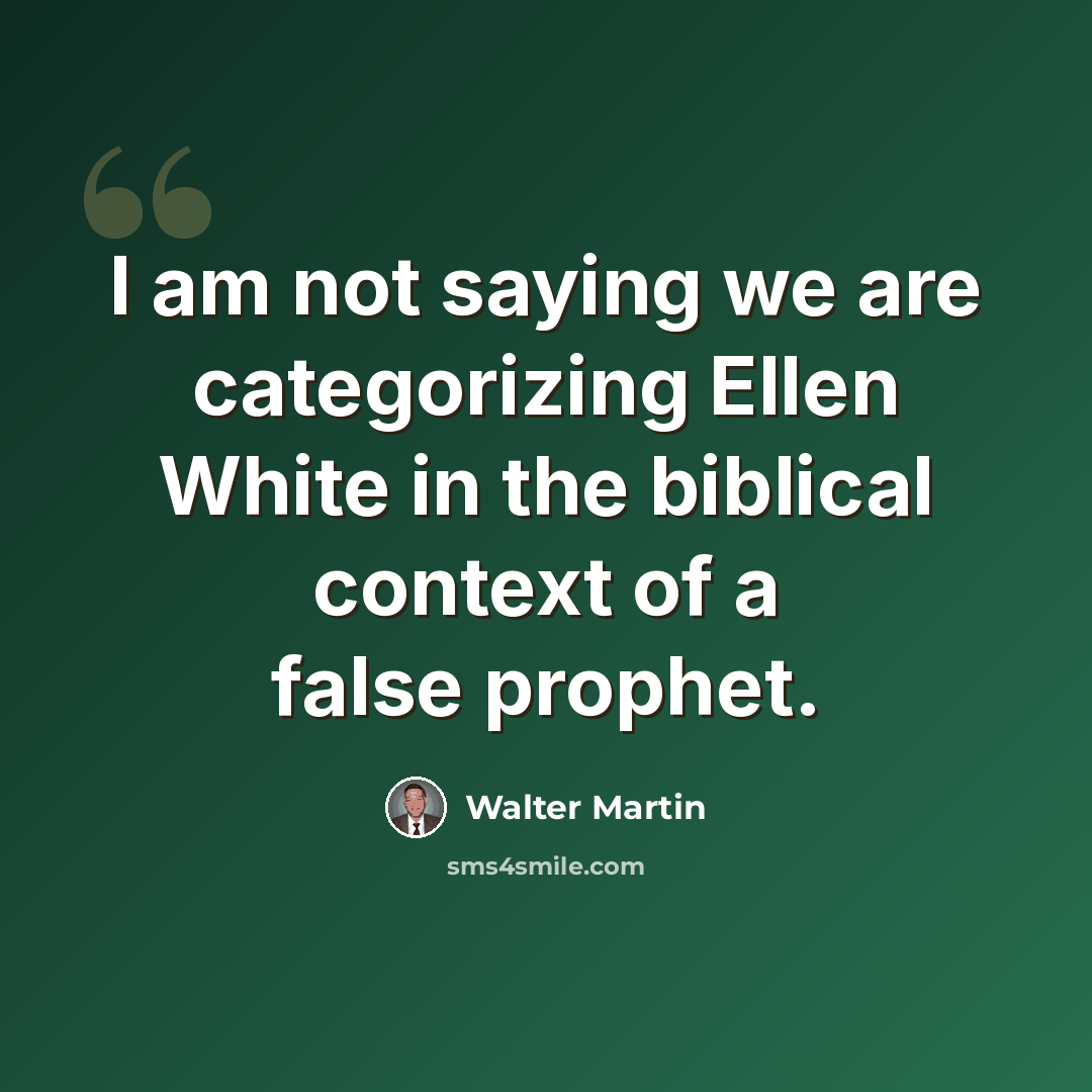 “I am not saying we are categorizing Ellen White in the biblical context of a false prophet.” quote by Walter Martin