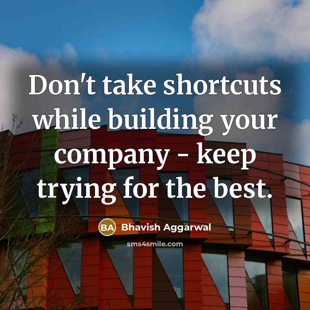 “Don't take shortcuts while building your company - keep trying for the best.” quote by Bhavish Aggarwal