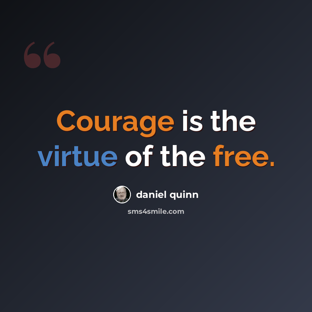 “Courage is the virtue of the free.” quote by Daniel Quinn