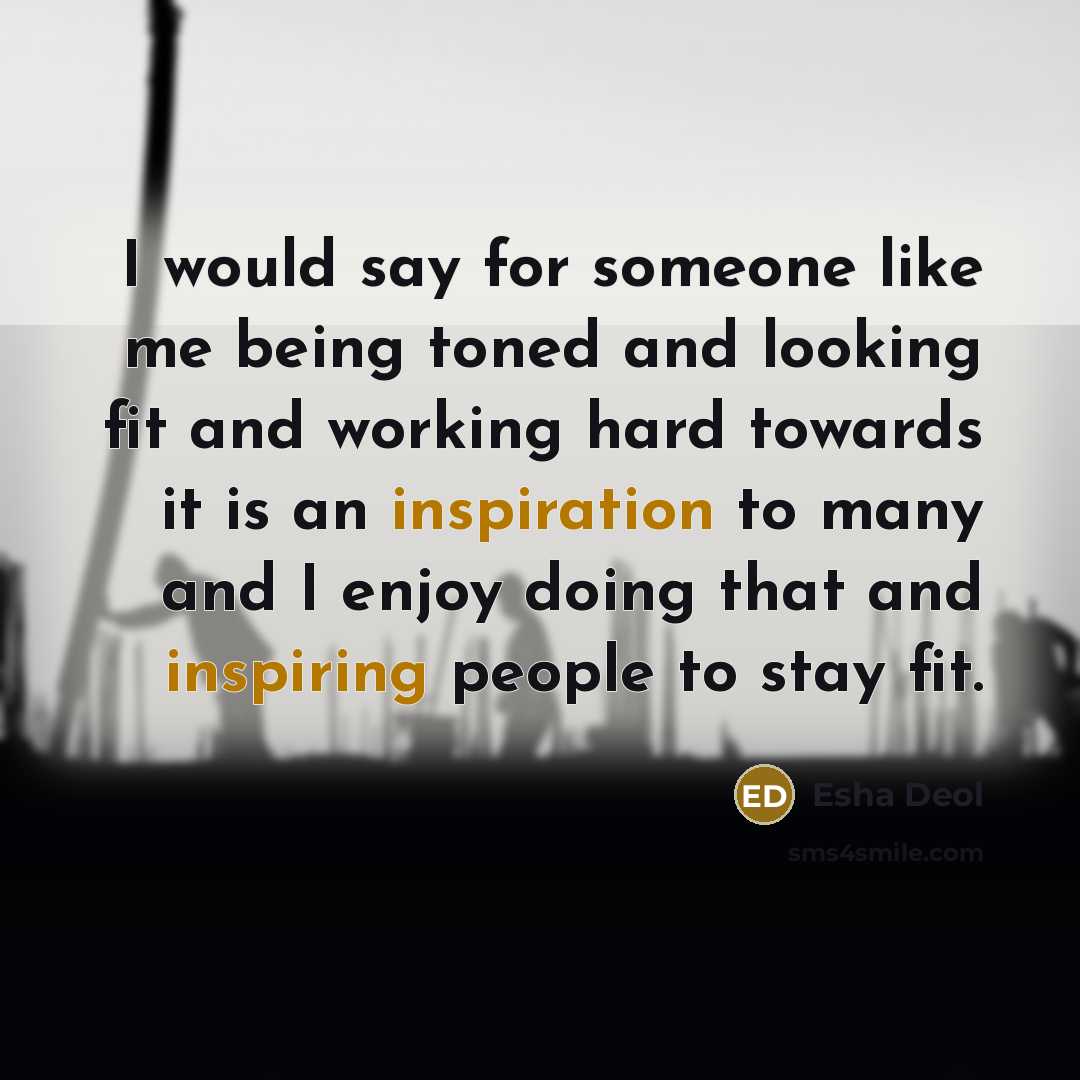 “I would say for someone like me being toned and looking fit and working hard towards it is an inspiration to many and I enjoy doing that and inspiring people to stay fit.” quote by Esha Deol