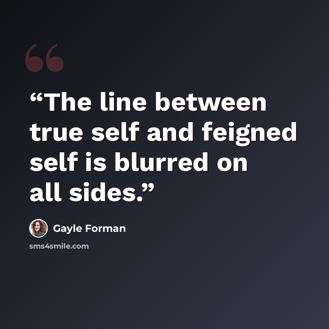 “The line between true self and feigned self is blurred on all sides.” quote by Gayle Forman