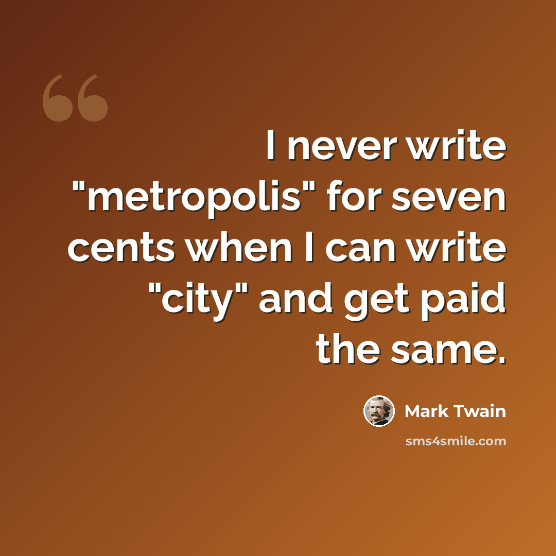 “I never write "metropolis" for seven cents when I can write "city" and get paid the same.” quote by Mark Twain