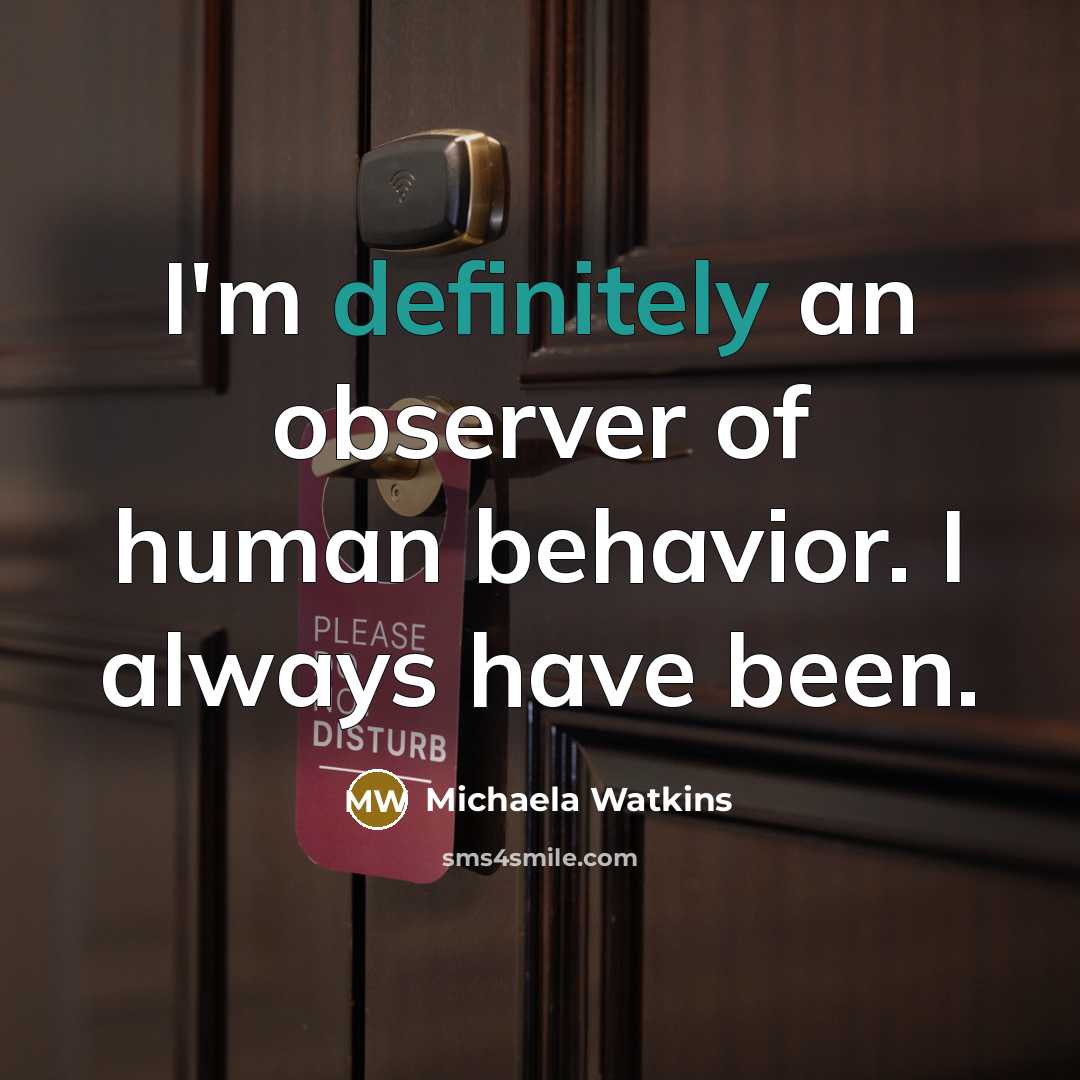 “I'm definitely an observer of human behavior. I always have been.” quote by Michaela Watkins