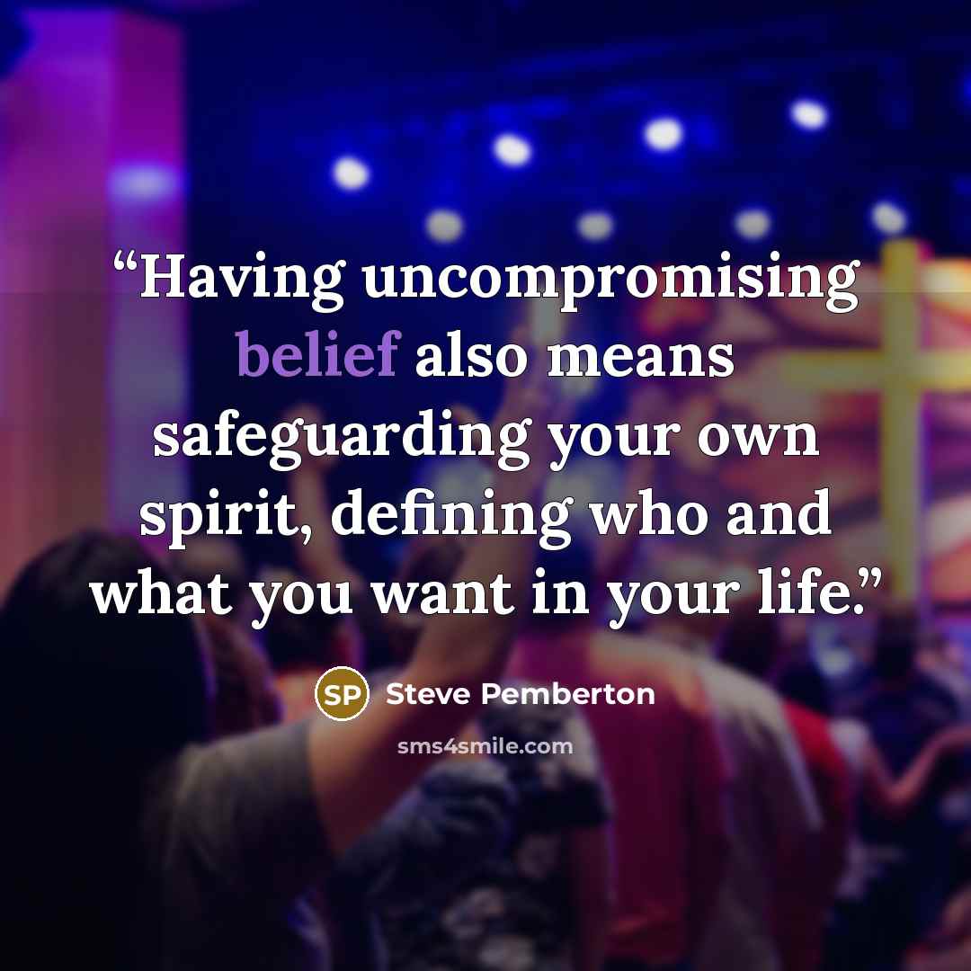 “Having uncompromising belief also means safeguarding your own spirit, defining who and what you want in your life.” quote by Steve Pemberton