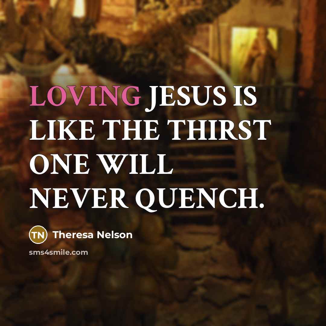 “LOVING JESUS IS LIKE THE THIRST ONE WILL NEVER QUENCH.” quote by Theresa Nelson