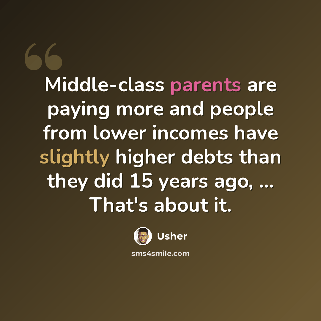 “Middle-class parents are paying more and people from lower incomes have slightly higher debts than they did 15 years ago, ... That's about it.” quote by Usher