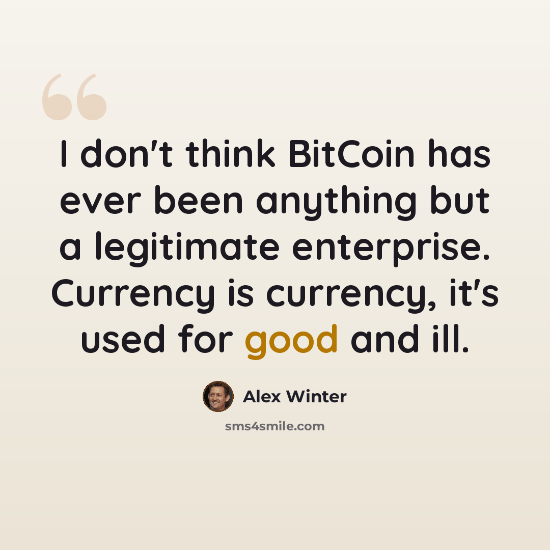 “I don't think BitCoin has ever been anything but a legitimate enterprise. Currency is currency, it's used for good and ill.” quote by Alex Winter