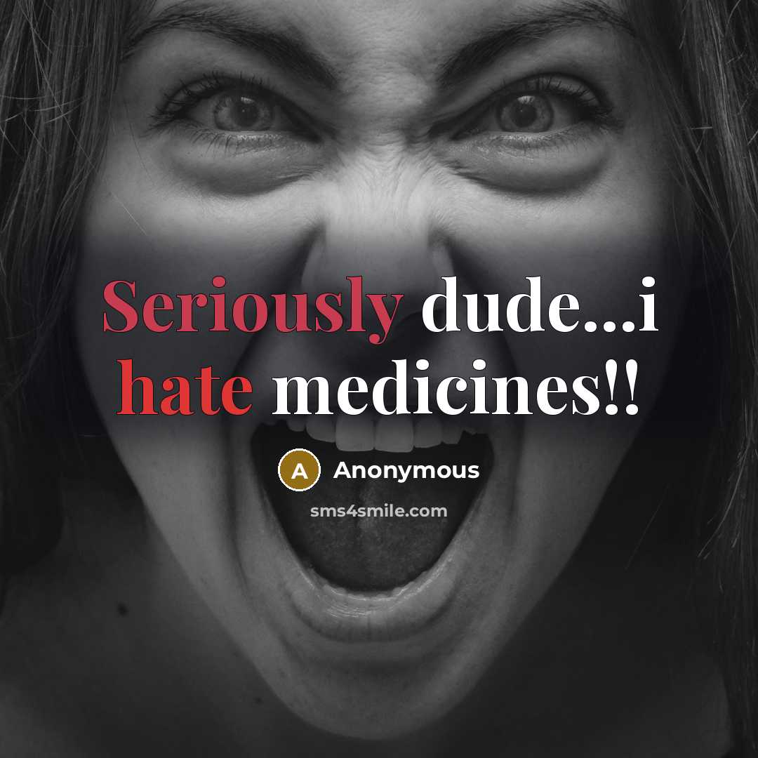 “Seriously dude...i hate medicines!!” quote by Anonymous