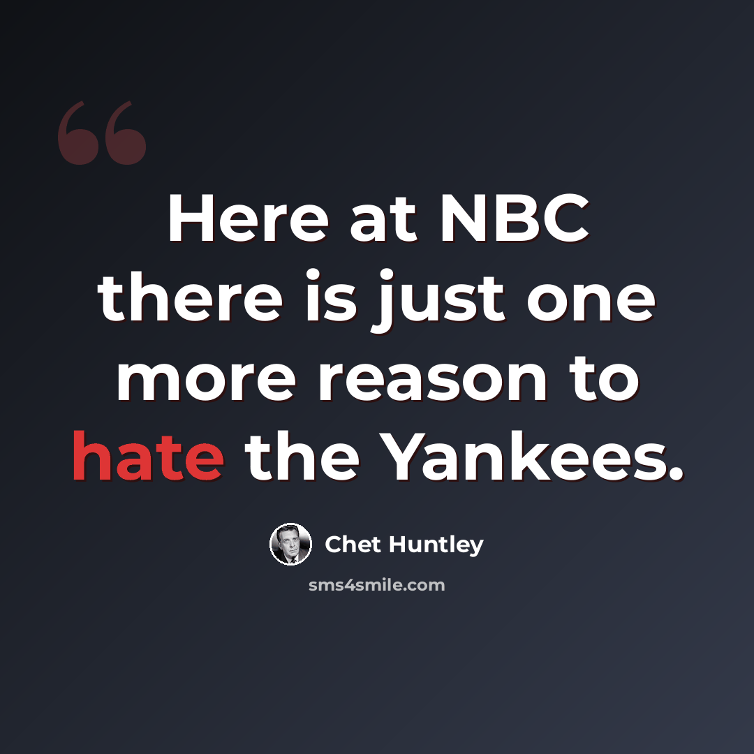 “Here at NBC there is just one more reason to hate the Yankees.” quote by Chet Huntley