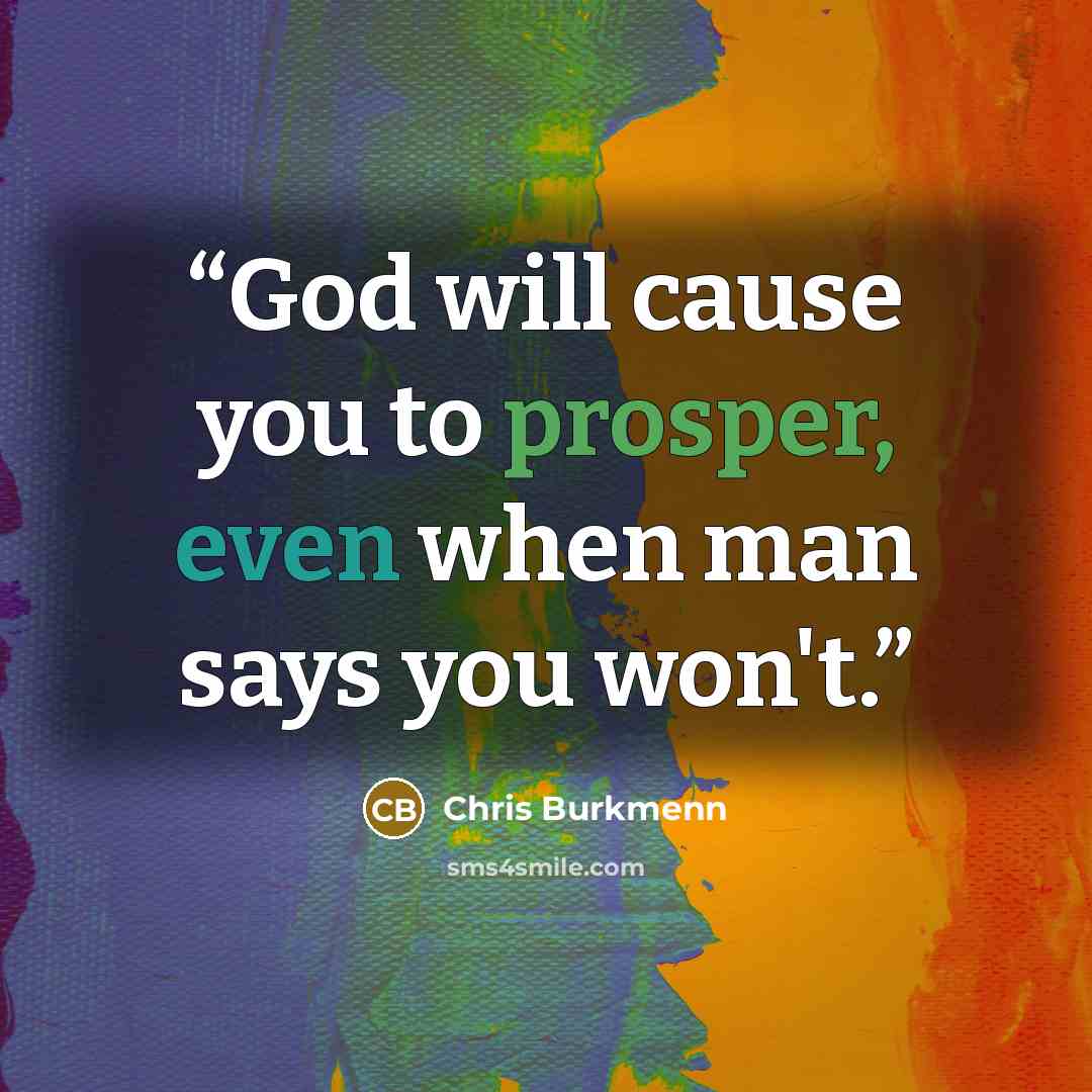 “God will cause you to prosper, even when man says you won't.” quote by Chris Burkmenn
