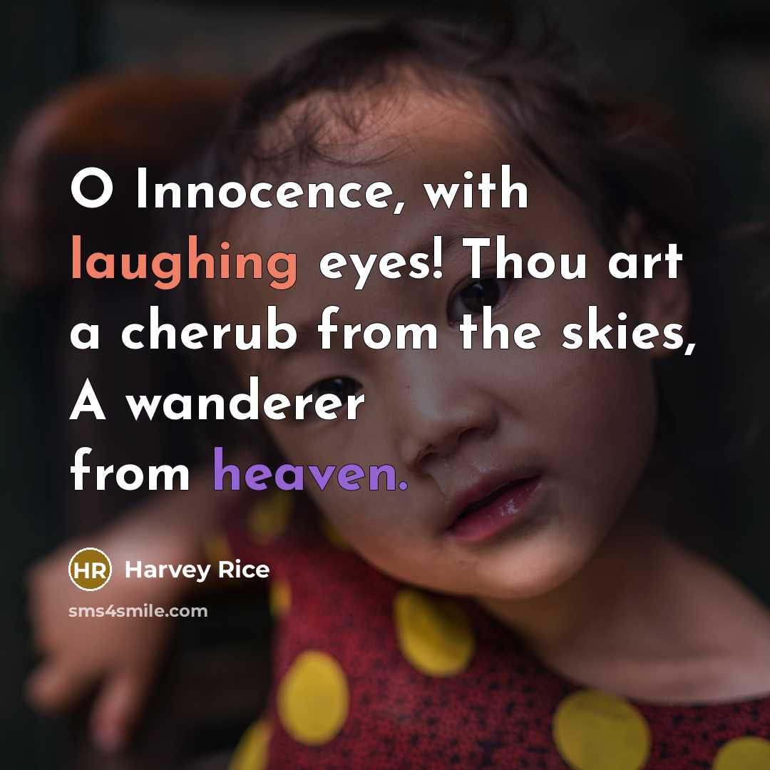 “O Innocence, with laughing eyes! Thou art a cherub from the skies, A wanderer from heaven.” quote by Harvey Rice