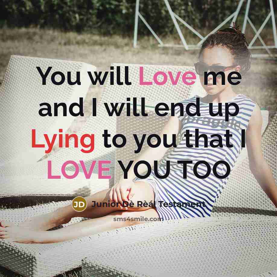 “You will Love me and I will end up Lying to you that I LOVE YOU TOO” quote by Junior Dè Rèál Testament