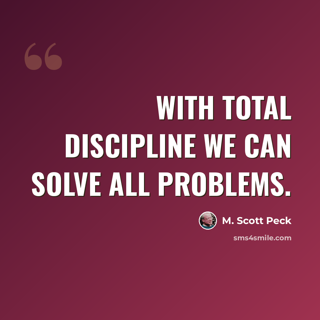 “With total discipline we can solve all problems.” quote by M. Scott Peck