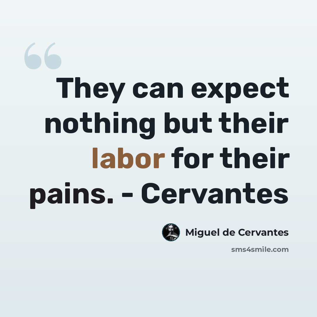 “They can expect nothing but their labor for their pains. - Cervantes” quote by Miguel de Cervantes