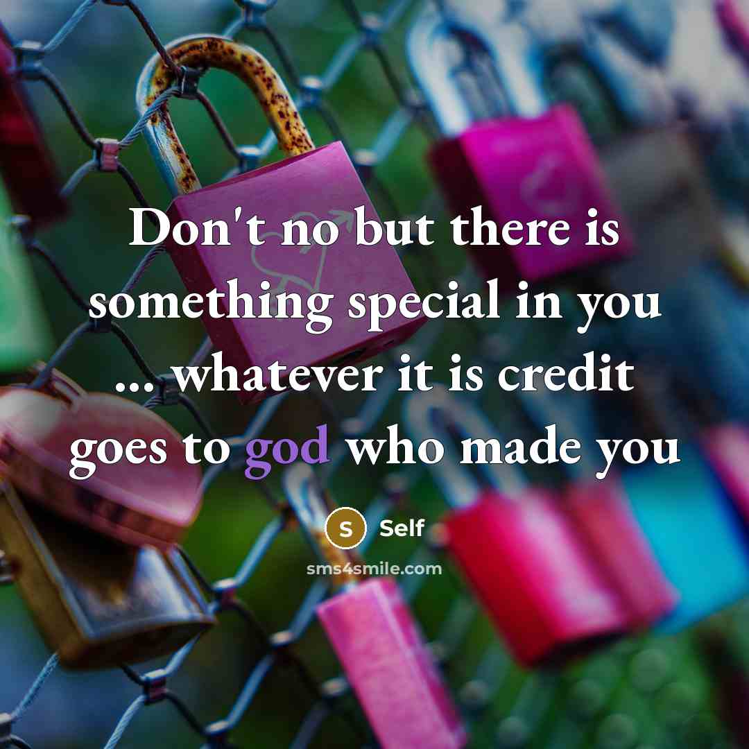 “Don't no but there is something special in you ... whatever it is credit goes to god who made you” quote by Self