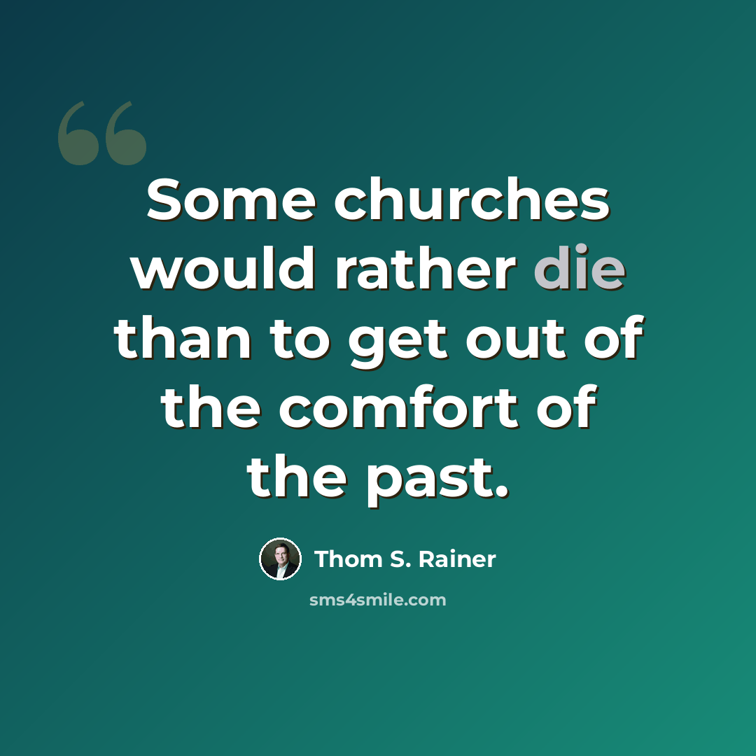 “Some churches would rather die than to get out of the comfort of the past.” quote by Thom S. Rainer