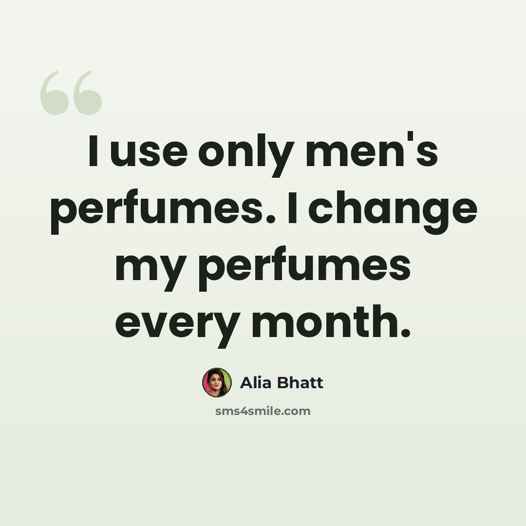 “I use only men's perfumes. I change my perfumes every month.” quote by Alia Bhatt